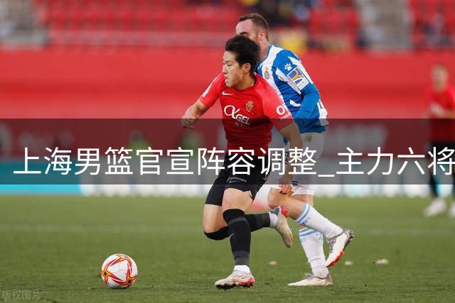 上海男篮官宣阵容调整 主力六将留队四新星晋升