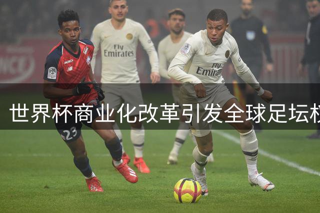世界杯商业化改革引发全球足坛权力重构