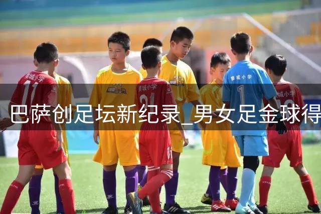 巴萨创足坛新纪录 男女足金球得主首次同队效力