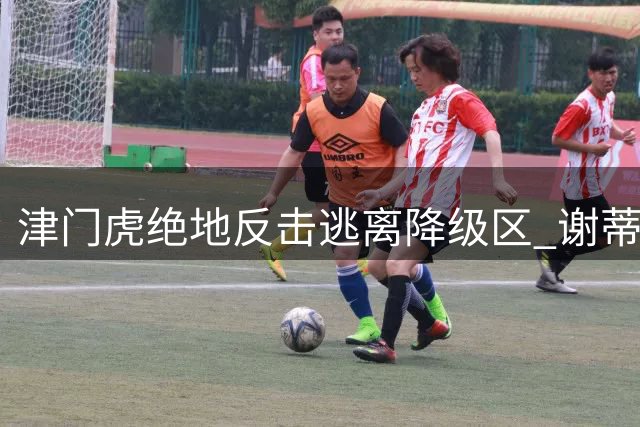 津门虎绝地反击逃离降级区 谢蒂内：这场胜利献给所有人
