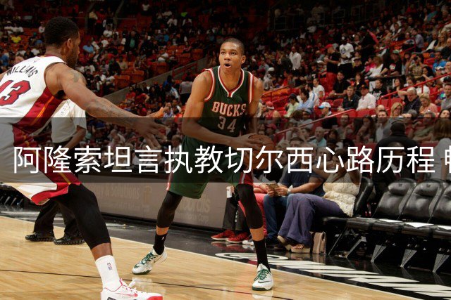 阿隆索坦言执教切尔西心路历程 畅谈英超今昔对比