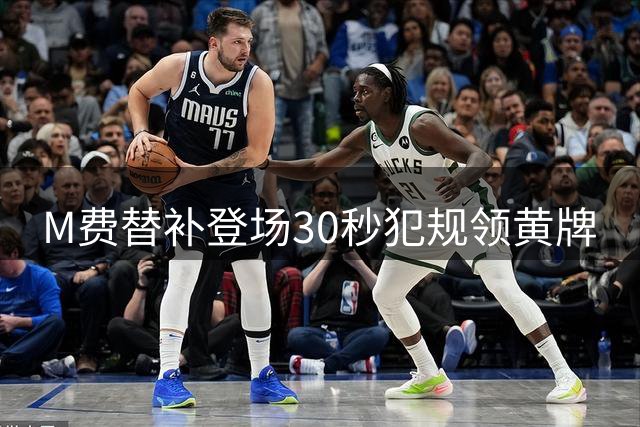 M费替补登场30秒犯规领黄牌